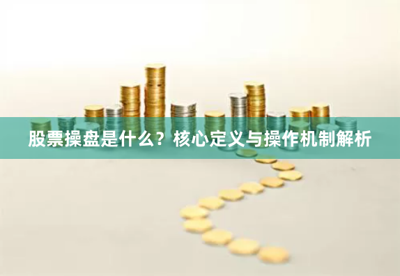 股票操盘是什么？核心定义与操作机制解析